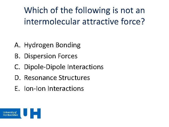 Which of the following is not an intermolecular attractive force? A. B. C. D. Which of the following is not an intermolecular attractive force? A. B. C. D.