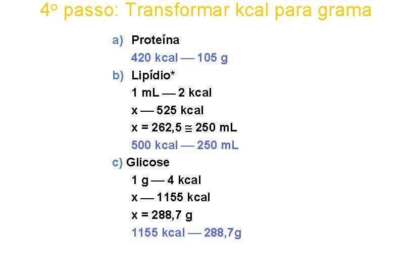 4 o passo: Transformar kcal para grama a) Proteína 420 kcal 105 g b)