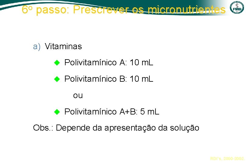 6 o passo: Prescrever os micronutrientes a) Vitaminas u Polivitamínico A: 10 m. L