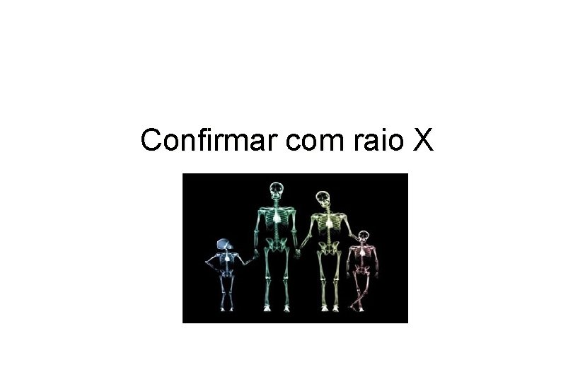 Confirmar com raio X 