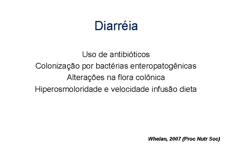 Diarréia Uso de antibióticos Colonização por bactérias enteropatogênicas Alterações na flora colônica Hiperosmoloridade e
