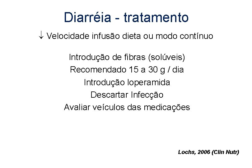 Diarréia - tratamento Velocidade infusão dieta ou modo contínuo Introdução de fibras (solúveis) Recomendado