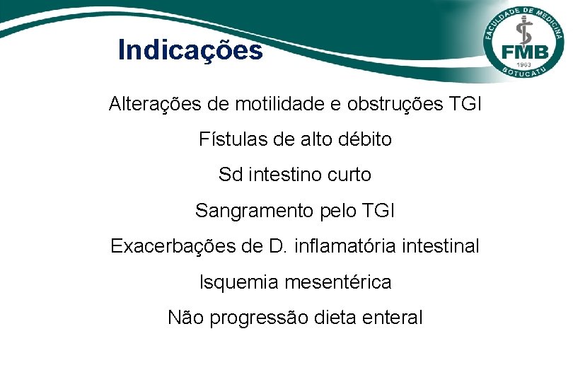 Indicações Alterações de motilidade e obstruções TGI Fístulas de alto débito Sd intestino curto