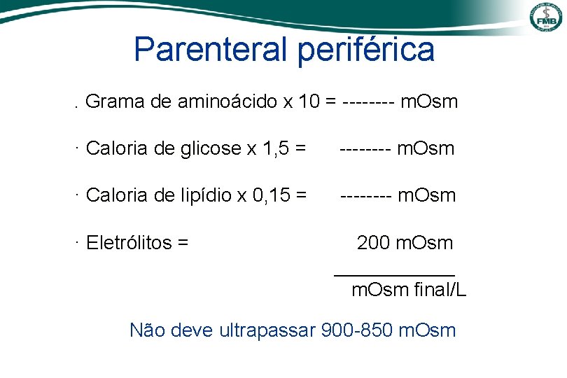 Parenteral periférica. Grama de aminoácido x 10 = ---- m. Osm · Caloria de