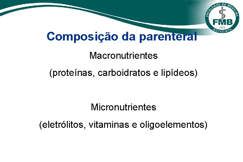 Composição da parenteral Macronutrientes (proteínas, carboidratos e lipídeos) Micronutrientes (eletrólitos, vitaminas e oligoelementos) 