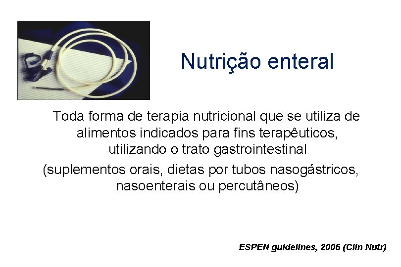 Nutrição enteral Toda forma de terapia nutricional que se utiliza de alimentos indicados para