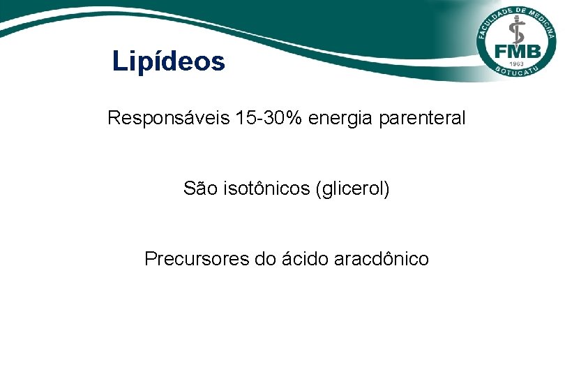 Lipídeos Responsáveis 15 -30% energia parenteral São isotônicos (glicerol) Precursores do ácido aracdônico 