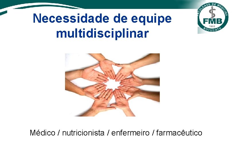 Necessidade de equipe multidisciplinar Médico / nutricionista / enfermeiro / farmacêutico 