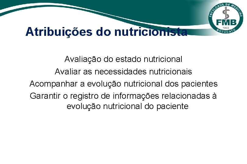 Atribuições do nutricionista Avaliação do estado nutricional Avaliar as necessidades nutricionais Acompanhar a evolução