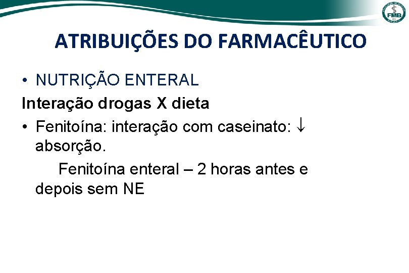 ATRIBUIÇÕES DO FARMACÊUTICO • NUTRIÇÃO ENTERAL Interação drogas X dieta • Fenitoína: interação com