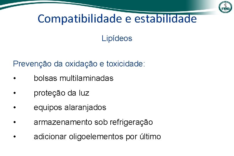 Compatibilidade e estabilidade Lipídeos Prevenção da oxidação e toxicidade: • bolsas multilaminadas • proteção