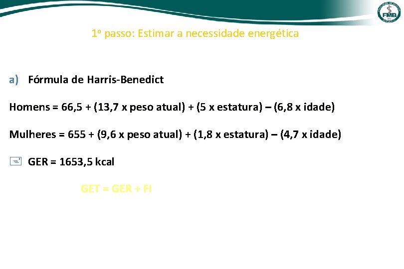 1 o passo: Estimar a necessidade energética a) Fórmula de Harris-Benedict Homens = 66,