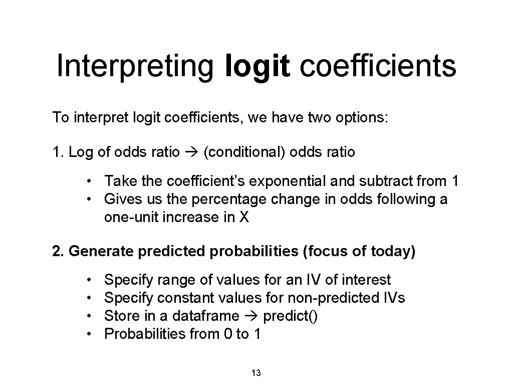 Interpreting logit coefficients To interpret logit coefficients, we have two options: 1. Log of