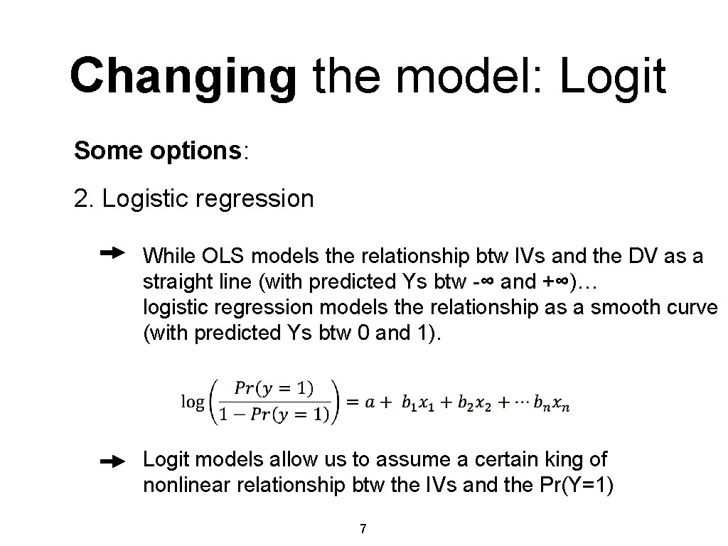 Changing the model: Logit Some options: 2. Logistic regression While OLS models the relationship