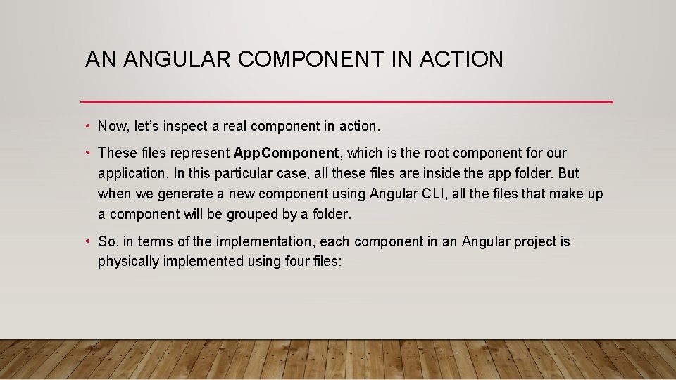 AN ANGULAR COMPONENT IN ACTION • Now, let’s inspect a real component in action.