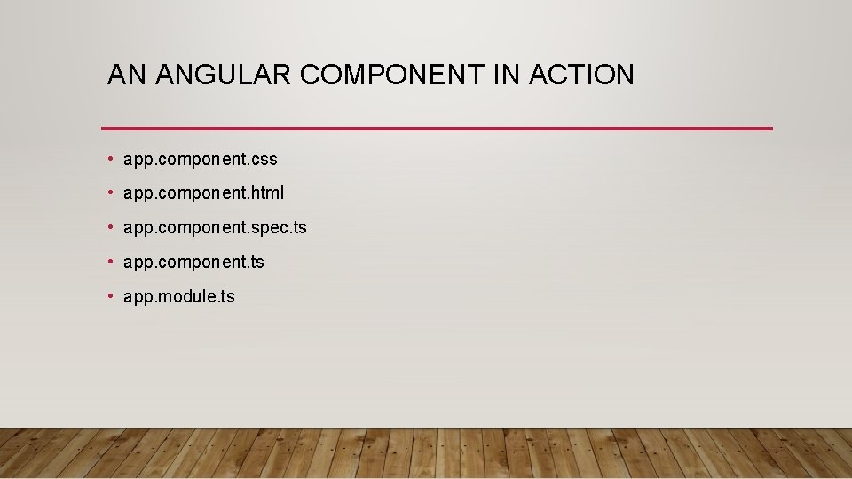 AN ANGULAR COMPONENT IN ACTION • app. component. css • app. component. html •