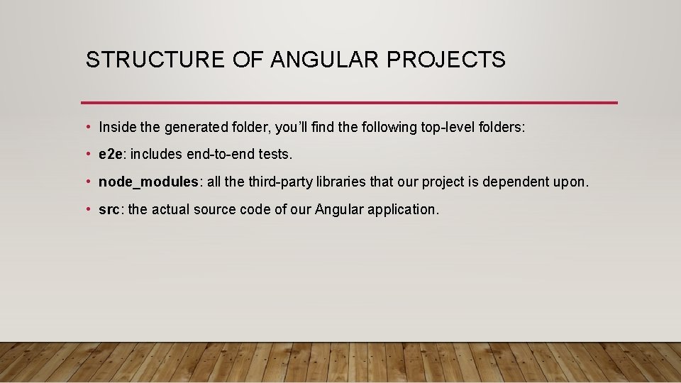 STRUCTURE OF ANGULAR PROJECTS • Inside the generated folder, you’ll find the following top-level