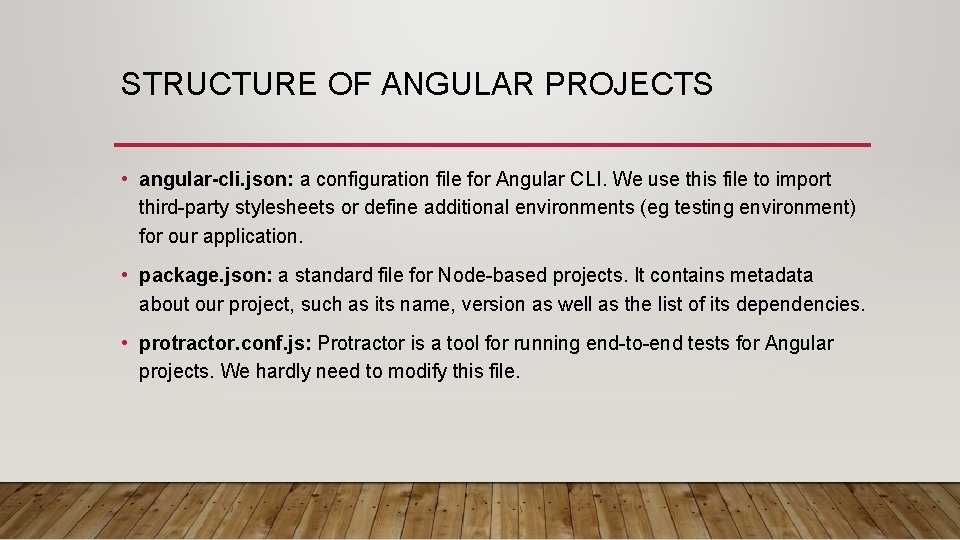 STRUCTURE OF ANGULAR PROJECTS • angular-cli. json: a configuration file for Angular CLI. We