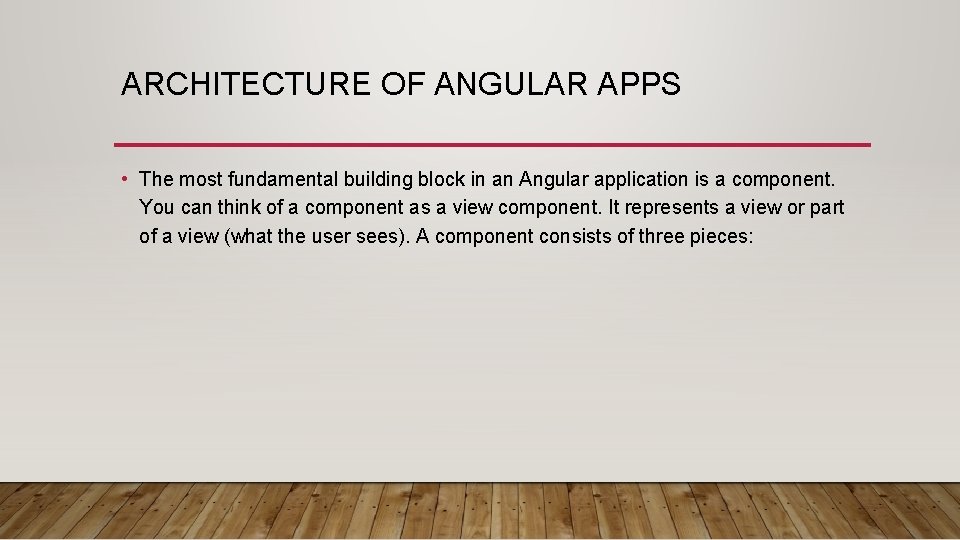 ARCHITECTURE OF ANGULAR APPS • The most fundamental building block in an Angular application