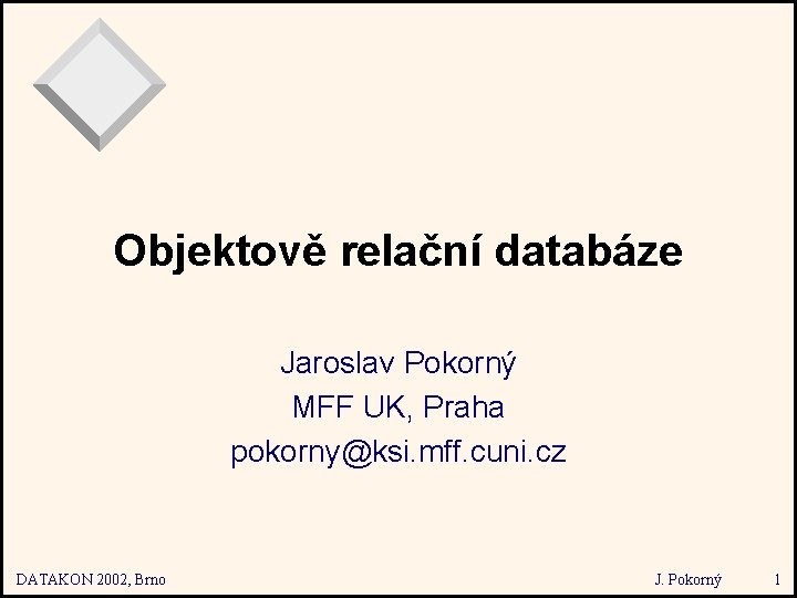 Objektově relační databáze Jaroslav Pokorný MFF UK, Praha pokorny@ksi. mff. cuni. cz DATAKON 2002,