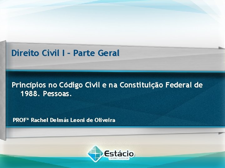 Direito Civil I – Parte Geral Princípios no Código Civil e na Constituição Federal