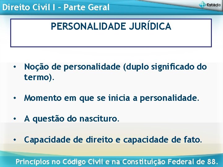 Direito Civil I – Parte Geral PERSONALIDADE JURÍDICA • Noção de personalidade (duplo significado