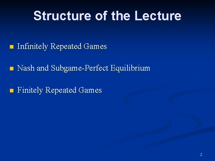 Structure of the Lecture n Infinitely Repeated Games n Nash and Subgame-Perfect Equilibrium n