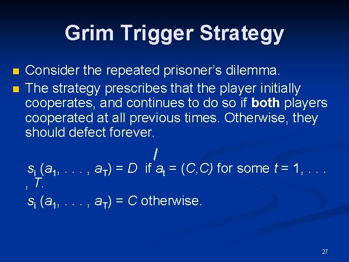 Grim Trigger Strategy n n Consider the repeated prisoner’s dilemma. The strategy prescribes that