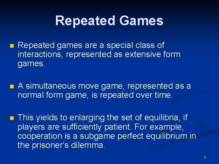 Repeated Games n Repeated games are a special class of interactions, represented as extensive