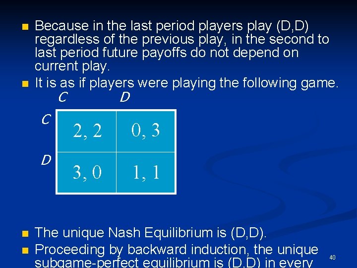 n n Because in the last period players play (D, D) regardless of the