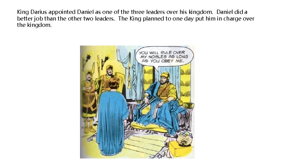 King Darius appointed Daniel as one of the three leaders over his kingdom. Daniel