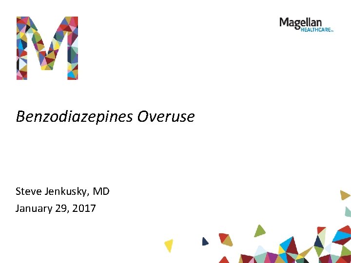 Benzodiazepines Overuse Steve Jenkusky, MD January 29, 2017 