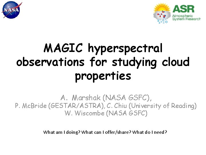 MAGIC hyperspectral observations for studying cloud properties A. Marshak (NASA GSFC), P. Mc. Bride