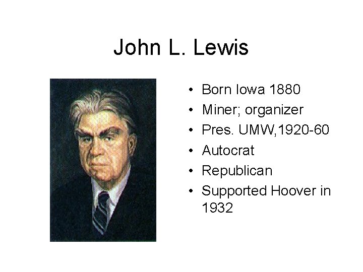 John L. Lewis • • • Born Iowa 1880 Miner; organizer Pres. UMW, 1920