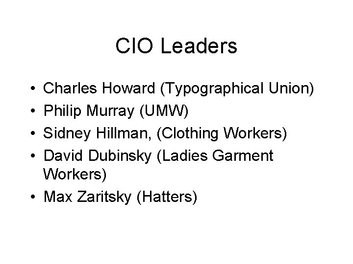 CIO Leaders • • Charles Howard (Typographical Union) Philip Murray (UMW) Sidney Hillman, (Clothing