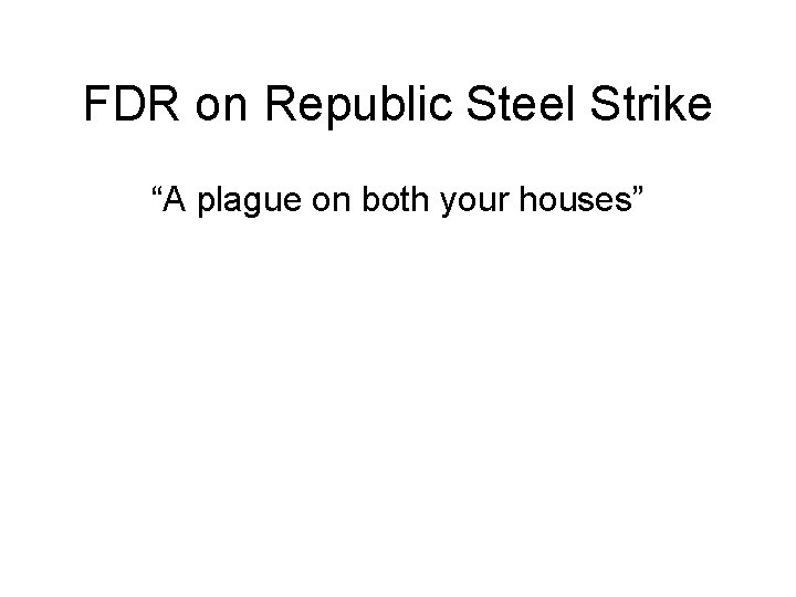 FDR on Republic Steel Strike “A plague on both your houses” 