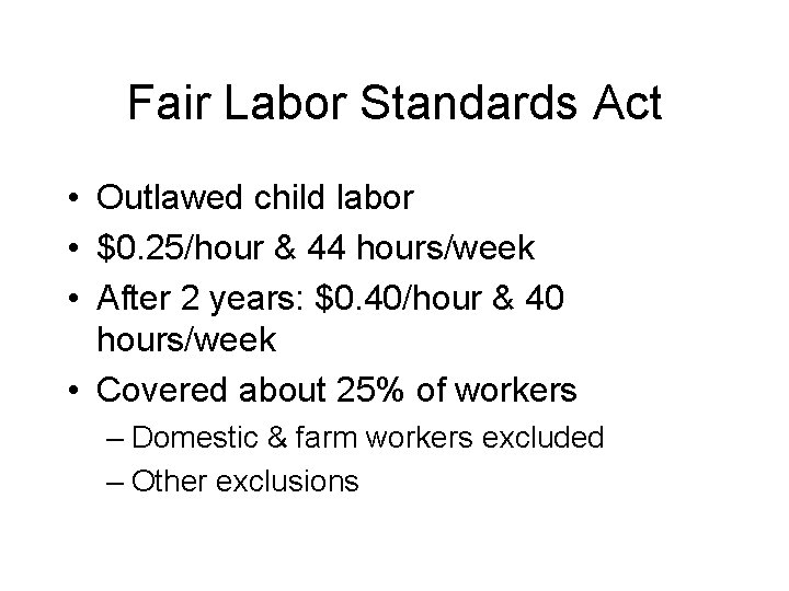 Fair Labor Standards Act • Outlawed child labor • $0. 25/hour & 44 hours/week