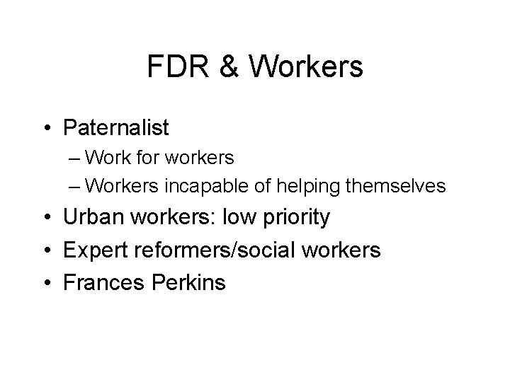 FDR & Workers • Paternalist – Work for workers – Workers incapable of helping