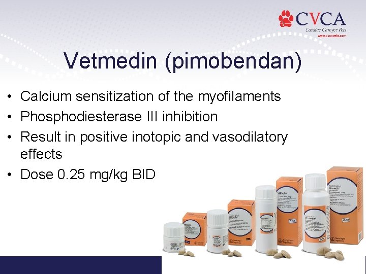 Vetmedin (pimobendan) • Calcium sensitization of the myofilaments • Phosphodiesterase III inhibition • Result