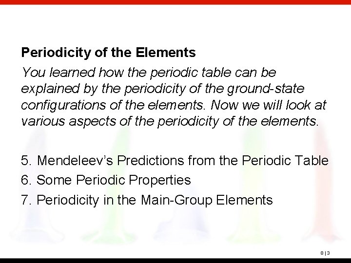 Periodicity of the Elements You learned how the periodic table can be explained by