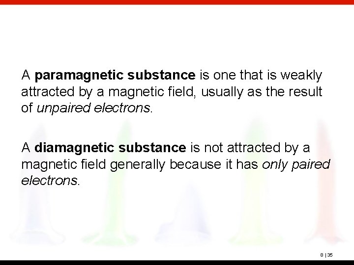 A paramagnetic substance is one that is weakly attracted by a magnetic field, usually
