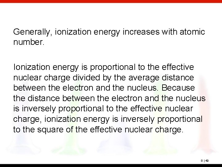 Generally, ionization energy increases with atomic number. Ionization energy is proportional to the effective