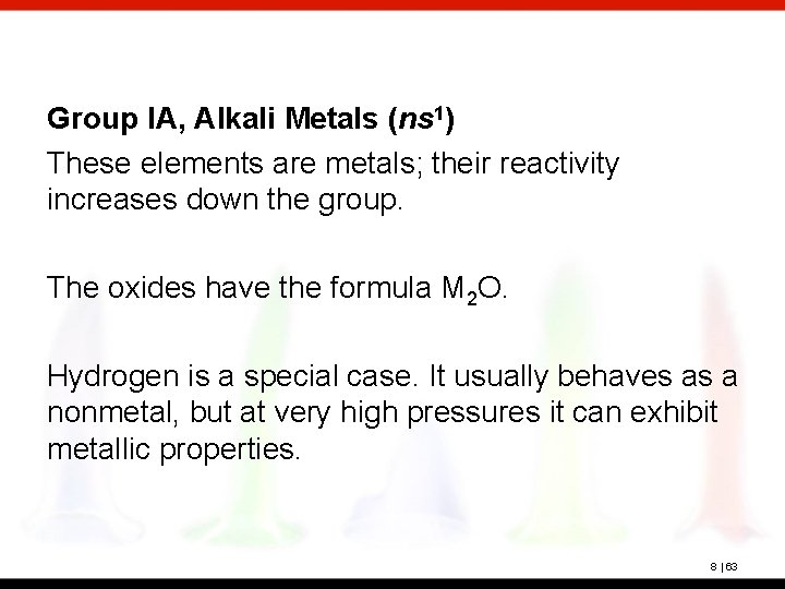 Group IA, Alkali Metals (ns 1) These elements are metals; their reactivity increases down