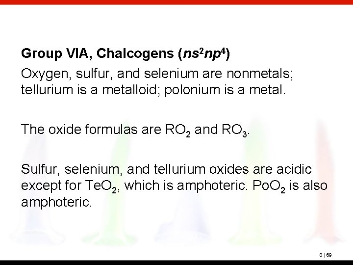 Group VIA, Chalcogens (ns 2 np 4) Oxygen, sulfur, and selenium are nonmetals; tellurium