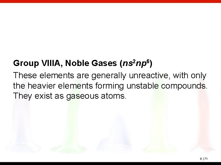 Group VIIIA, Noble Gases (ns 2 np 6) These elements are generally unreactive, with