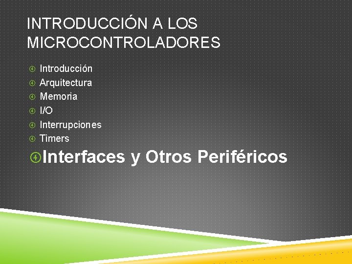 INTRODUCCIÓN A LOS MICROCONTROLADORES Introducción Arquitectura Memoria I/O Interrupciones Timers Interfaces y Otros Periféricos