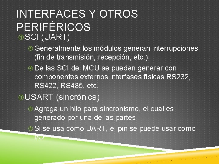 INTERFACES Y OTROS PERIFÉRICOS SCI (UART) Generalmente los módulos generan interrupciones (fin de transmisión,