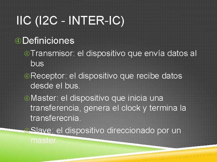 IIC (I 2 C - INTER-IC) Definiciones Transmisor: el dispositivo que envía datos al