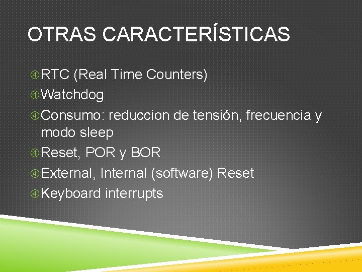 OTRAS CARACTERÍSTICAS RTC (Real Time Counters) Watchdog Consumo: reduccion de tensión, frecuencia y modo