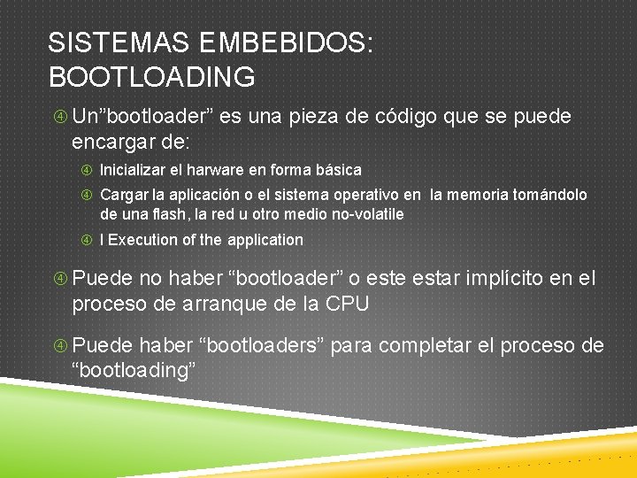 SISTEMAS EMBEBIDOS: BOOTLOADING Un”bootloader” es una pieza de código que se puede encargar de: